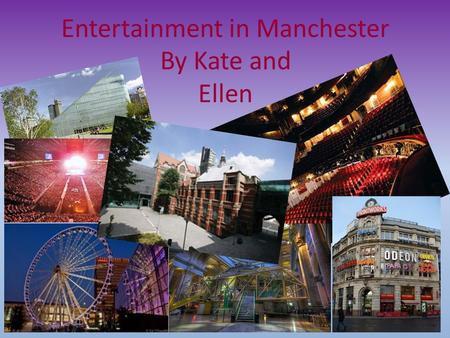 Entertainment in Manchester By Kate and Ellen. Manchester theatres There are three main theatres in Manchester; 1.The royal exchange, ( opened 15 September.