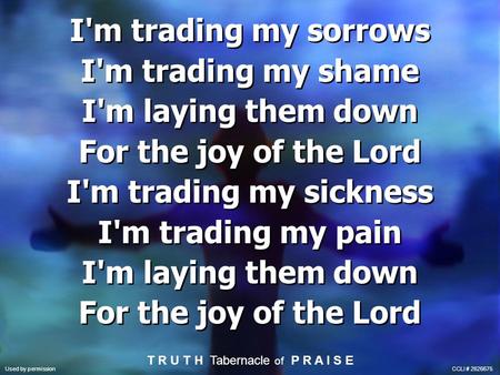 I'm trading my sorrows I'm trading my shame I'm laying them down For the joy of the Lord I'm trading my sickness I'm trading my pain I'm laying them down.