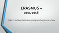 ERASMUS + 2014-2016 STRATEGIC PARTNERSHIPS FOR SCHOOL EDUCATION.