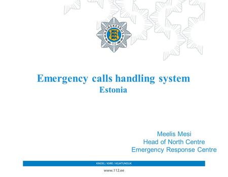 Emergency calls handling system Estonia Meelis Mesi Head of North Centre Emergency Response Centre.