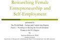 Researching Female Entrepreneurship and Self-Employment presented to The World Bank - Europe and Central Asia Region Panel 2: Workshop on Sharing the Growth.