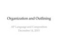 Organization and Outlining AP Language and Composition December 14, 2015.