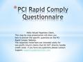 Hello Valued Paperless Client, This step-by-step presentation will show you how to answer the specific questions on the PCI Rapid Comply Website. The responses.