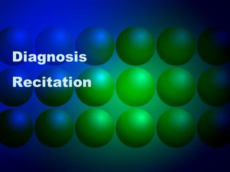 Diagnosis Recitation. The Dilemma At the conclusion of my “diagnosis” presentation during the recent IAPA meeting, a gentleman from the audience asked.