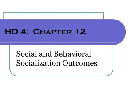 HD 4: Chapter 12 Social and Behavioral Socialization Outcomes.