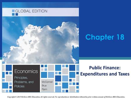 Chapter 18 Public Finance: Expenditures and Taxes Copyright © 2015 McGraw-Hill Education. All rights reserved. No reproduction or distribution without.