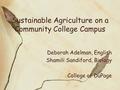 Sustainable Agriculture on a Community College Campus Deborah Adelman, English Shamili Sandiford, Biology College of DuPage.