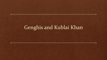 Genghis and Kublai Khan. Mongols Pastoralist society Followed seasonal pattern of migration through Eurasian steppes Traded horses for basic items Frequent.