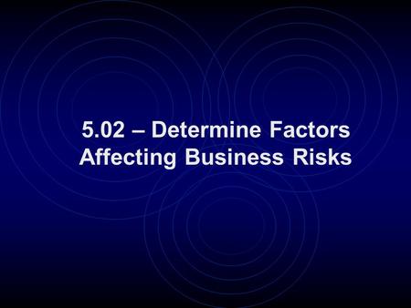 5.02 – Determine Factors Affecting Business Risks