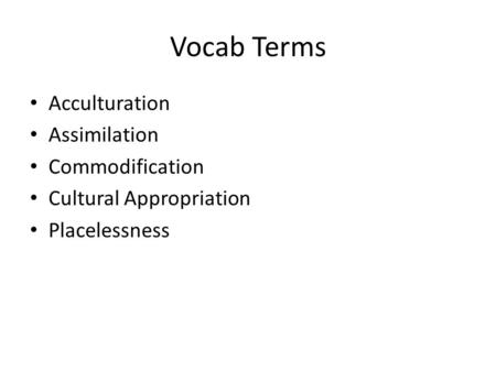 Vocab Terms Acculturation Assimilation Commodification