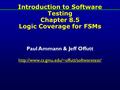 Introduction to Software Testing Chapter 8.5 Logic Coverage for FSMs Paul Ammann & Jeff Offutt