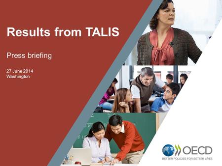 1 Results from TALIS Press briefing 27 June 2014 Washington.