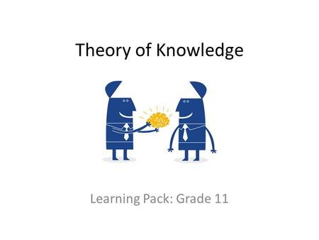 Theory of Knowledge Learning Pack: Grade 11. To know Philosophers, theologians, authors, artists, scientists, and students have all sought it. Is the.