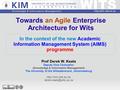 Towards an Agile Enterprise Architecture for Wits In the context of the new Academic Information Management System (AIMS) programme Prof Derek W. Keats.