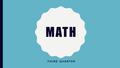 MATH THIRD QUARTER. MULTIPLICATION Two strategies: 1.Skip Counting 2.Memorization of facts! Games, centers, small groups Related concepts we’ll practice: