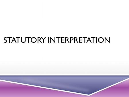 STATUTORY INTERPRETATION. STATUTORY INTERPRETATION? What is it?  Process where judges interpret the words or phrases in an act of parliament, in order.