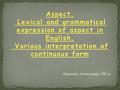 Карпова Александра РП-31. It is the form of the verb which shows the character of the action from the point of view of its progress or its completion.