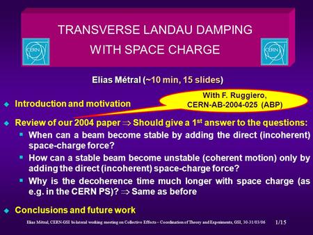 Elias Métral, CERN-GSI bi-lateral working meeting on Collective Effects – Coordination of Theory and Experiments, GSI, 30-31/03/06 1/15 TRANSVERSE LANDAU.