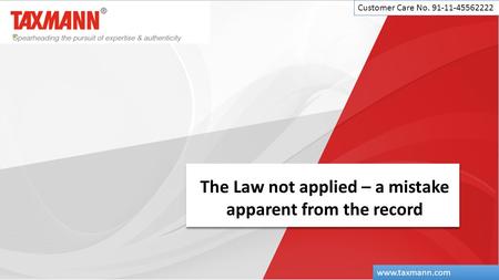 The Law not applied – a mistake apparent from the record Customer Care No. 91-11-45562222 www.taxmann.com.