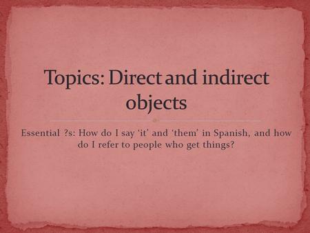 Essential ?s: How do I say ‘it’ and ‘them’ in Spanish, and how do I refer to people who get things?