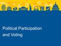 Political Participation and Voting. Voting Suffrage extended to different groups at different points in American history. Initially only wealthy, white,