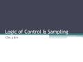 Logic of Control & Sampling Chs. 4 & 6. The Case of the Surgeon… Test Group & Control Group (We need a comparison!) ▫Test Group=The subjects who receive.