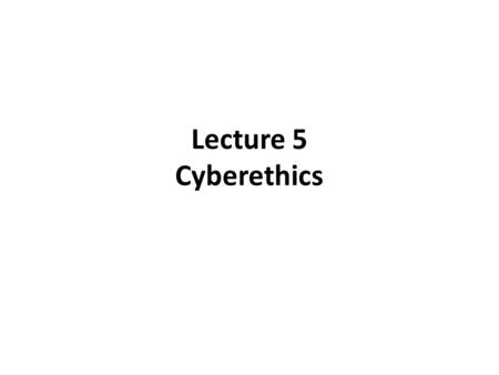 Lecture 5 Cyberethics. What Is Cyberethics? Cyberethics is the study of moral, legal, and social issues involving cybertechnology. It examines the impact.