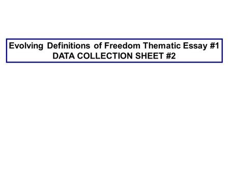 Evolving Definitions of Freedom Thematic Essay #1 DATA COLLECTION SHEET #2.