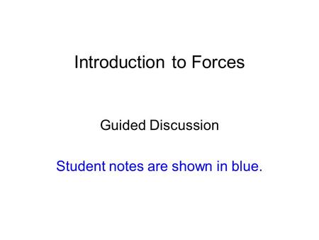 Introduction to Forces Guided Discussion Student notes are shown in blue.