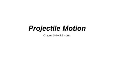 Projectile Motion Chapter 5.4 – 5.6 Notes. Projectile Motion A projectile is any object that moves through the air or space, acted on only by gravity.