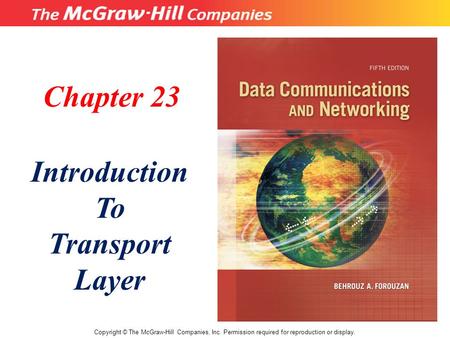 Chapter 23 Introduction To Transport Layer Copyright © The McGraw-Hill Companies, Inc. Permission required for reproduction or display.