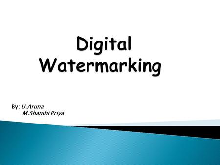 By: U.Aruna M.Shanthi Priya Allows users to embed special pattern or some data into digital contents without changing its perceptual quality. When data.