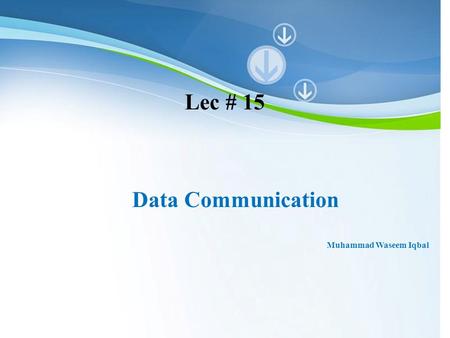 Powerpoint Templates Data Communication Muhammad Waseem Iqbal Lec # 15.