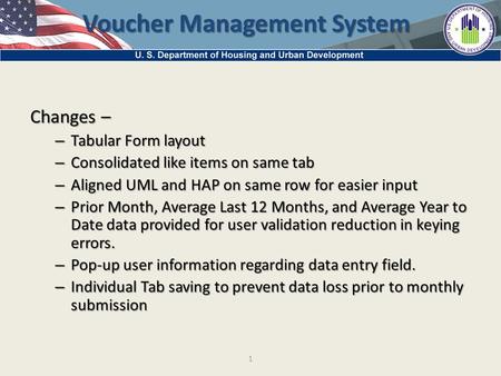 1 Voucher Management System Changes – – Tabular Form layout – Consolidated like items on same tab – Aligned UML and HAP on same row for easier input –