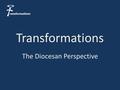 Transformations The Diocesan Perspective. Introduction.