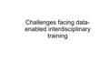 Challenges facing data- enabled interdisciplinary training.