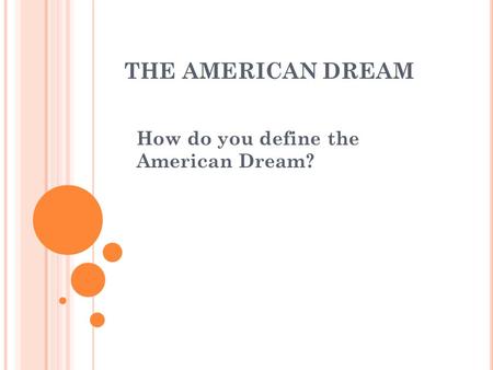 THE AMERICAN DREAM How do you define the American Dream?