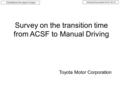 1 Survey on the transition time from ACSF to Manual Driving Toyota Motor Corporation Informal Document: ACSF-04-14 Submitted by the expert of Japan.