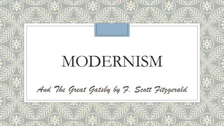 MODERNISM And The Great Gatsby by F. Scott Fitzgerald.