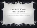 FRANCIS SCOTT FITZGERALD The Major Events and Influences of the life of F. Scott Fitzgerald.