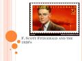 F. S COTT F ITZGERALD AND THE 1920’ S. F ITZGERALD ’ S L IFE 1896-1940 Francis Scott Key Fitzgerald (Yes, he was named after Francis Scott Key) Moved.