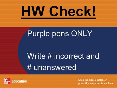 HW Check! Purple pens ONLY Write # incorrect and # unanswered.