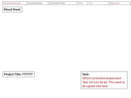 Task: Which Controlled Assessment Task will you be do. This need to be copied into here Name Candidate NumberRoyal Hospital SchoolCentre Number: 19215Unit.