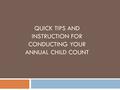 QUICK TIPS AND INSTRUCTION FOR CONDUCTING YOUR ANNUAL CHILD COUNT.