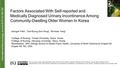 Factors Associated With Self-reported and Medically Diagnosed Urinary Incontinence Among Community-Dwelling Older Women In Korea Interna tional Neurourology.