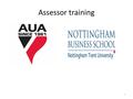 Assessor training 1. Welcome from AUA and NBS Graham Pitcher Why GBA and what is it? The basic matrix format Examples of how the matrices are used at.