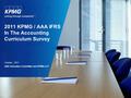 2011 KPMG / AAA IFRS In The Accounting Curriculum Survey October, 2011 AAA Education Committee and KPMG LLP.