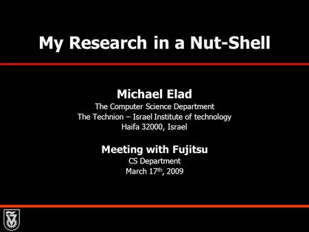 My Research in a Nut-Shell Michael Elad The Computer Science Department The Technion – Israel Institute of technology Haifa 32000, Israel Meeting with.