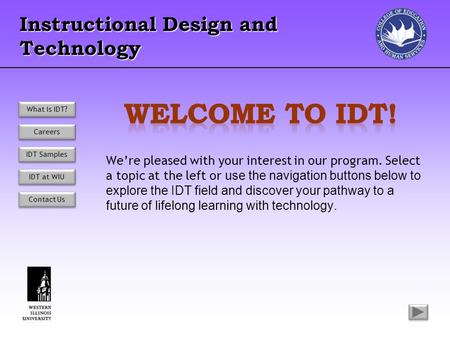 Instructional Design and Technology We’re pleased with your interest in our program. Select a topic at the left or use the navigation buttons below to.