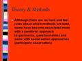 Theory & Methods n Although there are no hard and fast rules about which methods are best, some have become associated more with a positivist approach.